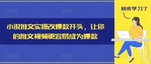 小说推文实操改爆款开头，让你的推文视频更容易成为爆款-乌龙学社