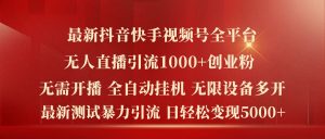 最新抖音快手视频号全平台无人直播引流1000+精准创业粉，日轻松变现5k+【揭秘】-乌龙学社