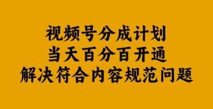 视频号分成计划当天百分百开通解决符合内容规范问题【揭秘】-乌龙学社