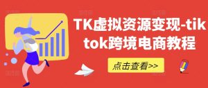 TK虚拟资源变现-tiktok跨境电商教程-乌龙学社