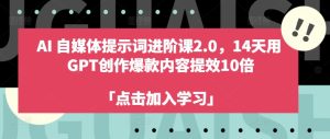 AI自媒体提示词进阶课2.0，14天用 GPT创作爆款内容提效10倍-乌龙学社