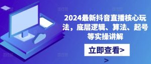 2024最新抖音直播核心玩法，底层逻辑、算法、起号等实操讲解-乌龙学社