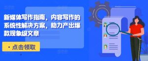 新媒体写作指南，内容写作的系统性解决方案，助力产出爆款现象级文章-乌龙学社