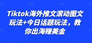 Tiktok海外推文滚动图文玩法+今日话题玩法，教你出海赚美金-乌龙学社