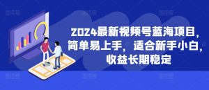 2024最新视频号蓝海项目，简单易上手，适合新手小白，收益长期稳定-乌龙学社