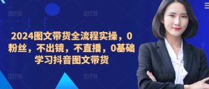 ​​​​​​2024图文带货全流程实操，0粉丝，不出镜，不直播，0基础学习抖音图文带货-乌龙学社