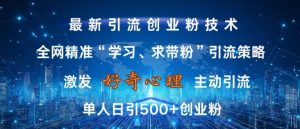激发好奇心，全网精准‘学习、求带粉’引流技术，无封号风险，单人日引500+创业粉【揭秘】-乌龙学社