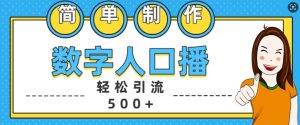 简单制作数字人口播轻松引流500+精准创业粉【揭秘】-乌龙学社