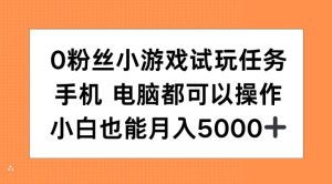 0粉丝小游戏试玩任务，手机电脑都可以操作，小白也能月入5000+【揭秘】-乌龙学社