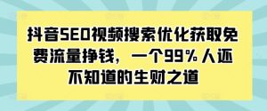 抖音SEO视频搜索优化获取免费流量挣钱，一个99%人还不知道的生财之道-乌龙学社