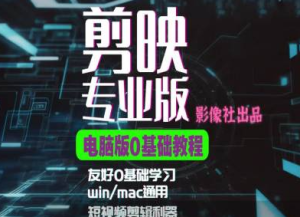 剪映电脑版进阶拔高案例实操,0基础学习,短视频剪辑利器-乌龙学社