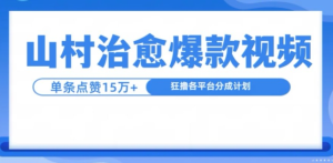 山村治愈视频，单条视频爆15万点赞，日入1k-乌龙学社