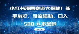 小红书漫画赛道大揭秘!新手友好，引流强劲，日入多张【揭秘】-乌龙学社