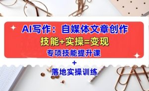 AI写作：自媒体文章创作全方位教学课，技能提升+实操训练-乌龙学社