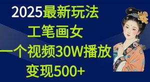 2025最新玩法，工笔画美女，一个视频30万播放变现500+-乌龙学社