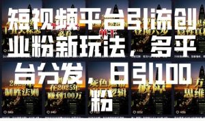 短视频平台引流创业粉新玩法,多平台分发,日引100粉-乌龙学社