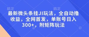 最新微头条挂JI玩法，全自动撸收益，全网首发，单账号日入300+，附矩阵玩法【揭秘】-乌龙学社