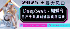 DeepSeek+蝴蝶号，2025年最大风口，日产千条原创爆款，轻松月入破W-乌龙学社