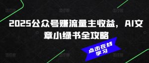 2025公众号赚流量主收益,AI文章小绿书全攻略-乌龙学社