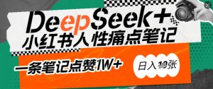 AI赋能小红书爆款秘籍：用DeepSeek轻松抓人性痛点，小白也能写出点赞破万的吸金笔记，日入多张-乌龙学社
