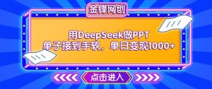 用DeepSeek做PPT单子接到手软，快速接单变现，单日变现1k-乌龙学社