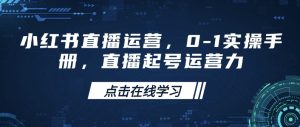 小红书直播运营,0-1实操手册,直播起号运营力-乌龙学社
