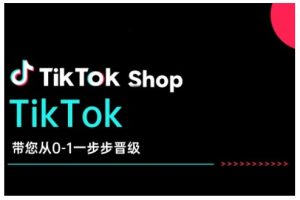 TikTok Shop带您从0-1一步步晋级，开启电商新征程，在TikTok商业领域实现突破与成长-乌龙学社