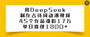 用DeepSeek制作古诗词动漫视频，45个作品涨粉17万，单日变现多张-乌龙学社