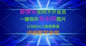 即梦AI如何不开会员，一键保存无水印图片，让你的AI之路更畅通，详细教学来啦-乌龙学社