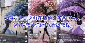 AI暴力起号之鲜花墙绘，条条10w+，3分钟教会你(附保姆级教程)-乌龙学社