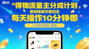 得物流量主分成计划,原创独家托管玩法,每天操作10分钟即可轻松挣米【揭秘】-乌龙学社