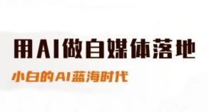 用AI做自媒体落地，适合新手快速入门与进阶，小白的AI蓝海时代-乌龙学社