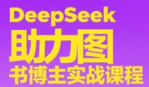 DeepSeek助力图书博主实战课，从0到1搭建账号、爆款选品逻辑、多维度内容制作技巧-乌龙学社