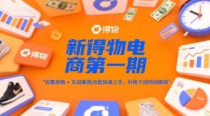 新得物电商第一期，完整攻略+实战案例，普通人也能快速上手，利用下班时间搞钱-乌龙学社