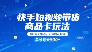 快手短视频带货商品卡玩法，不直播不发视频，0粉丝无货源，可复制可矩阵，单号每天1-5张-乌龙学社