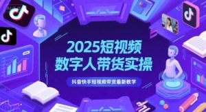 2025短视频数字人带货实操，抖音快手短视频带货最新教学-乌龙学社