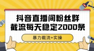 抖音直播间粉丝群截流，稳定采集数据全行业通用 2000条数据一天【揭秘】-乌龙学社