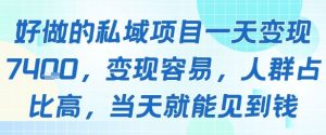 好做的私域项目一天变现1k+，变现容易，人群占比高，当天就能见到钱-乌龙学社