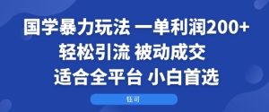 国学暴力玩法：一单利润2张+轻松引流 被动成交  适合全平台   小白首选-乌龙学社