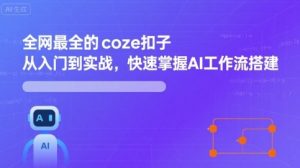 全网最全的coze扣子从入门到实战，快速掌握AI工作流搭建-乌龙学社