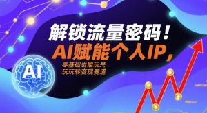 解锁流量密码!AI赋能个人IP,零基础也能玩转变现赛道-乌龙学社
