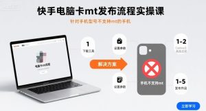 快手电脑卡mt发布流程实操课，针对手机型号不支持mt的手机-乌龙学社