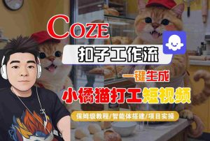 Coze扣子智能体工作流一键生成“小橘猫打工“短视频，全流程保姆级教学-乌龙学社