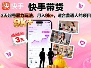 快手带货，3天起号暴力玩法，月入9k+，适合普通人的项目-乌龙学社