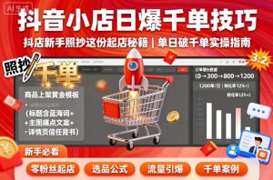 抖音小店日爆千单技巧，抖店新手照抄这份起店秘籍，单日破千单-乌龙学社