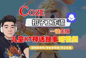 Coze扣子智能体工作流一键生成“儿童卡通神话故事“短视频，全流程保姆级教学-乌龙学社
