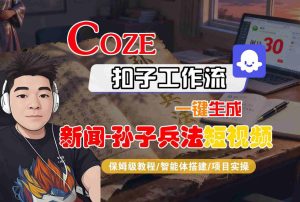 Coze扣子智能体工作流一键生成“新闻-孙子兵法“短视频，全流程保姆级教学-乌龙学社