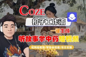 Coze扣子智能体工作流一键生成“听故事学中药“短视频，全流程保姆级教学-乌龙学社