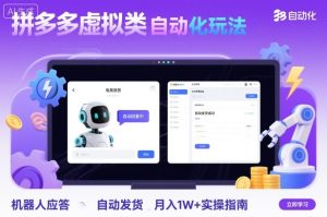 拼多多虚拟类目自动化玩法:机器人应答+自动发货,月入1W+实操指南-乌龙学社