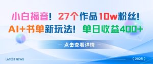 27个作品10w粉丝，AI+书单新玩法，单日收益4张+-乌龙学社